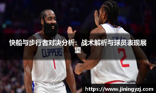 快船与步行者对决分析：战术解析与球员表现展望